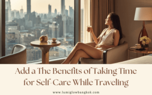 Promotional blog banner titled 'The Benefits of Taking Time for Self-Care While Traveling' featuring a client relaxing by a high-rise window, from Lumi Glow Bangkok.
