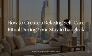 Promotional blog header image reading 'How to Create a Relaxing Self-Care Ritual During Your Stay in Bangkok' featuring a woman overlooking the city skyline, by Lumi Glow Bangkok.