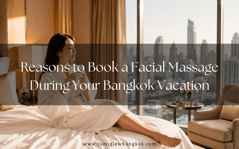 Promotional blog header banner titled 'Reasons to Book a Facial Massage During Your Bangkok Vacation' from Lumi Glow Bangkok massage delivery.