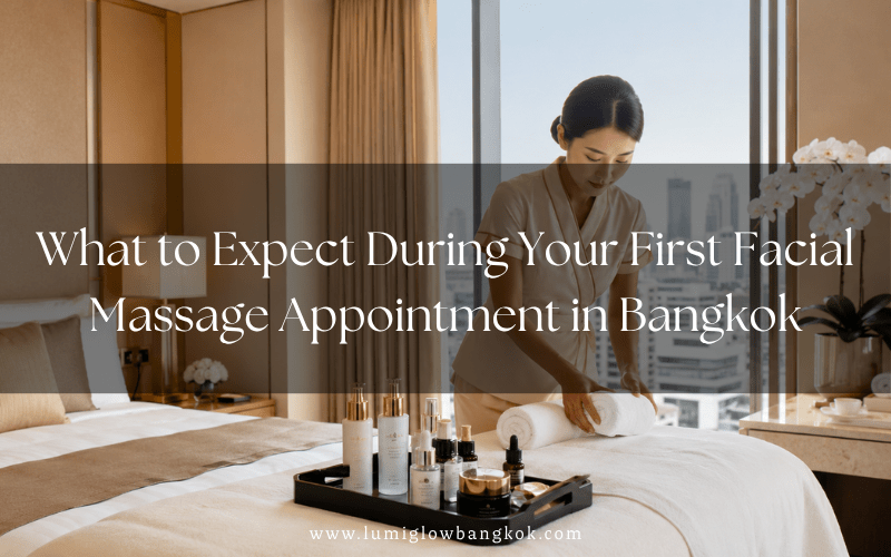 Promotional blog header image titled 'What to Expect During Your First Facial Massage Appointment in Bangkok' featuring a Lumi Glow therapist preparing a luxury treatment setup.